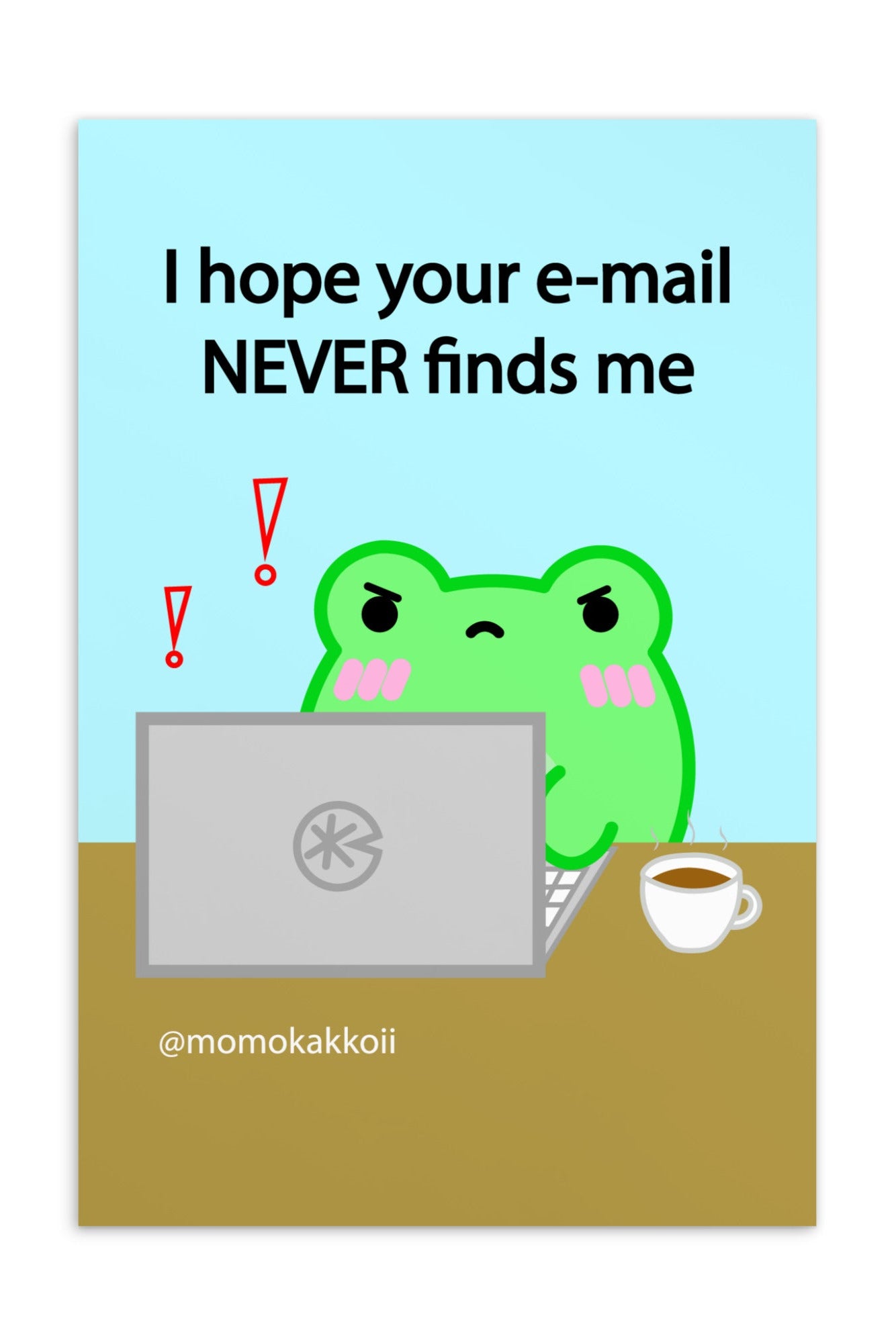 A rectangular printed card or poster with a humorous graphic: a green cartoon frog sitting behind a laptop, with the text 'I hope your e-mail NEVER finds me' on a light blue background and a brown tabletop. A small white coffee cup appears on the right.